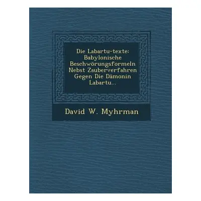 "Die Labartu-Texte: Babylonische Beschworungsformeln Nebst Zauberverfahren Gegen Die Damonin Lab