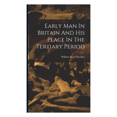 "Early Man In Britain And His Place In The Tertiary Period" - "" ("Dawkins William Boyd")