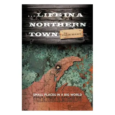 "... Life in a Northern Town: Small Places in a Big World. Big Worlds in Small Places." - "" ("H