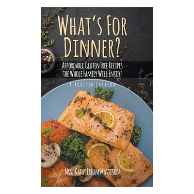 "What's For Dinner?: Affordable Gluten-Free Recipes the Whole Family Will Enjoy!" - "" ("Mattiso