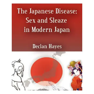 "The Japanese Disease: Sex and Sleaze in Modern Japan" - "" ("Hayes Declan")