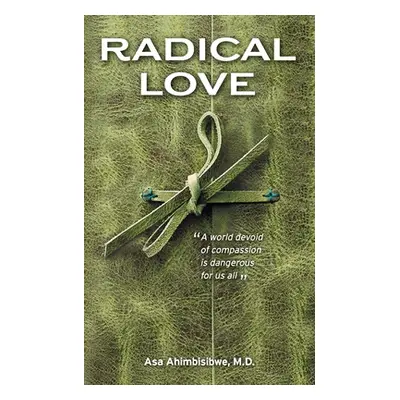 "Radical Love: A World Devoid of Compassion is Dangerous For Us All" - "" ("Ahimbisibwe Asa")