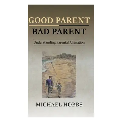 "Good Parent - Bad Parent: Understanding Parental Alienation" - "" ("Hobbs Michael")