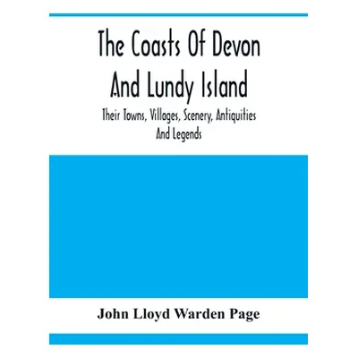 "The Coasts Of Devon And Lundy Island; Their Towns, Villages, Scenery, Antiquities And Legends" 