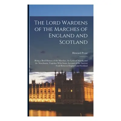 "The Lord Wardens of the Marches of England and Scotland: Being a Breif History of the Marches, 