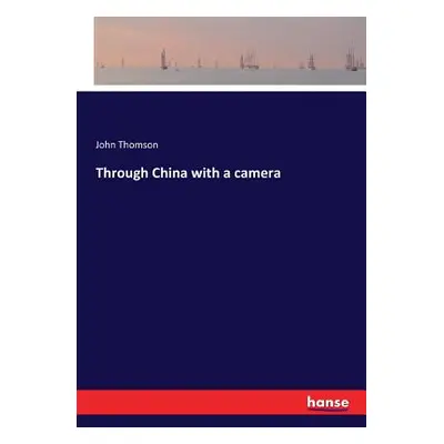 "Through China with a camera" - "" ("Thomson John")