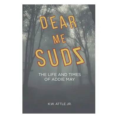 "Dear Me Sudz: The Life and Times of Addie May" - "" ("Attle K. W. Jr.")