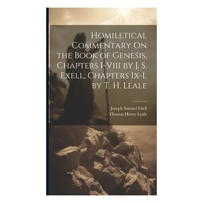 "Homiletical Commentary On the Book of Genesis, Chapters I-Viii by J. S. Exell, Chapters Ix-L by