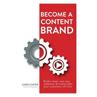 "Become a Content Brand: Build a Team, Own Your Audience, & Create Video Your Customers Will Lov