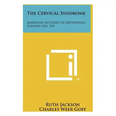 "The Cervical Syndrome: American Lectures In Orthopedic Surgery, No. 334" - "" ("Jackson Ruth")