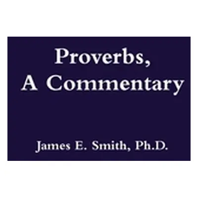 "Proverbs, a Commentary" - "" ("Smith James E.")