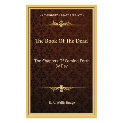 "The Book of the Dead: The Chapters of Coming Forth by Day" - "" ("Budge E. a. Wallis")