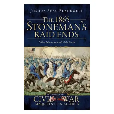 "The 1865 Stoneman's Raid Ends: Follow Him to the Ends of the Earth" - "" ("Blackwell Joshua Bea