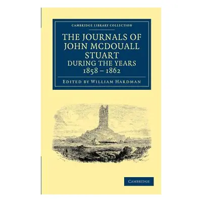 "The Journals of John McDouall Stuart During the Years 1858, 1859, 1860, 1861, and 1862: When He