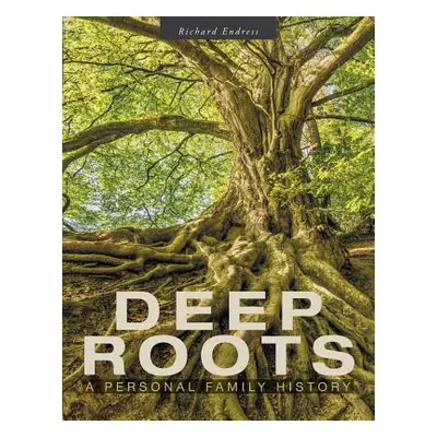 "Deep Roots: A Personal Family History" - "" ("Endress Richard")