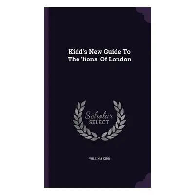 "Kidd's New Guide To The 'lions' Of London" - "" ("Kidd William")