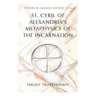 "St. Cyril of Alexandria's Metaphysics of the Incarnation" - "" ("McGuckin John A.")