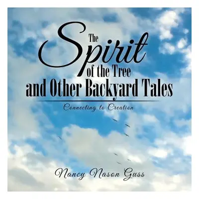 "The Spirit of the Tree and Other Backyard Tales: Connecting to Creation" - "" ("Guss Nancy Naso