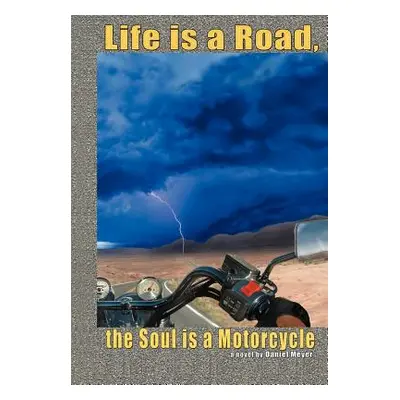 "Life is a Road, the Soul is a Motorcycle" - "" ("Meyer Daniel B.")