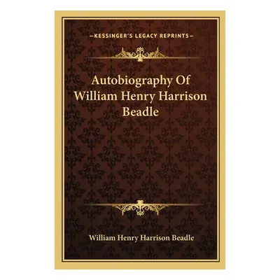 "Autobiography Of William Henry Harrison Beadle" - "" ("Beadle William Henry Harrison")