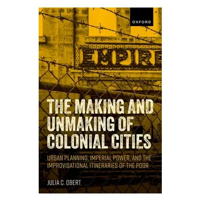 "The Making and Unmaking of Colonial Cities: Urban Planning, Imperial Power, and the Improvisati