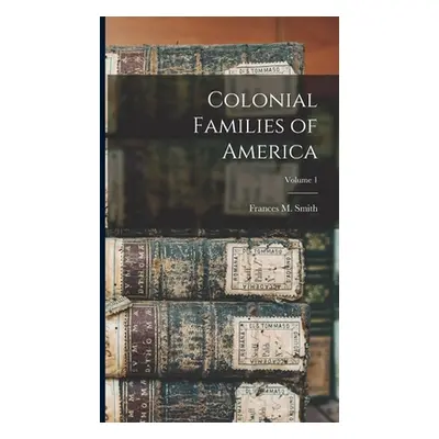 "Colonial Families of America; Volume 1" - "" ("Smith Frances M.")