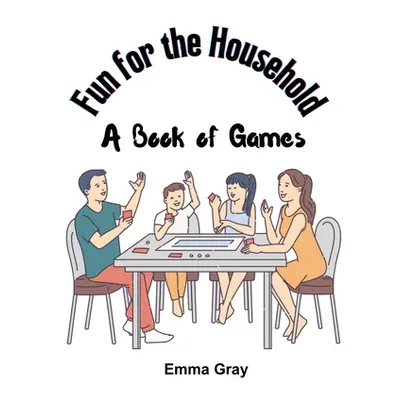 "Fun for the Household: A Book of Games" - "" ("Emma Gray")