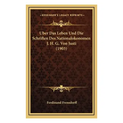 "Uber Das Leben Und Die Schriften Des Nationalokonomen J. H. G. Von Justi (1903)" - "" ("Frensdo