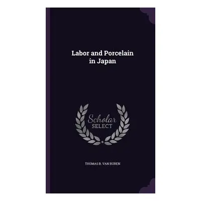 "Labor and Porcelain in Japan" - "" ("Van Buren Thomas B.")