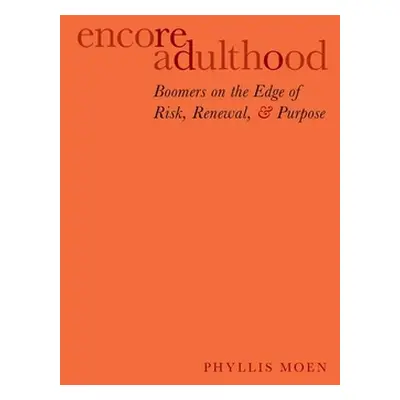 "Encore Adulthood: Boomers on the Edge of Risk, Renewal, and Purpose" - "" ("Moen Phyllis")