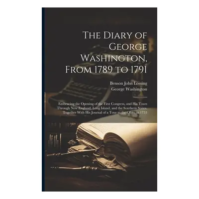 "The Diary of George Washington, From 1789 to 1791: Embracing the Opening of the First Congress,