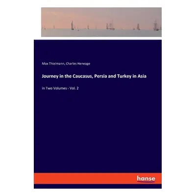 "Journey in the Caucasus, Persia and Turkey in Asia: in Two Volumes - Vol. 2" - "" ("Thielmann M