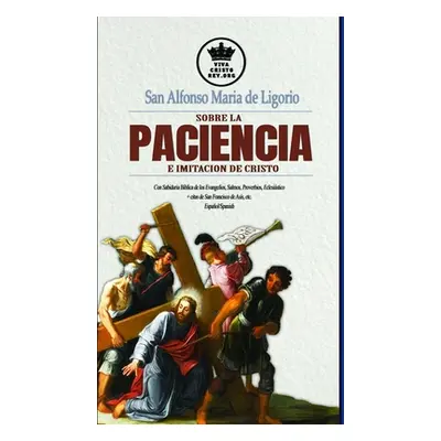 "San Alfonso Maria de Ligorio sobre la Paciencia e Imitacin de Cristo, con Sabidura Bblica de lo