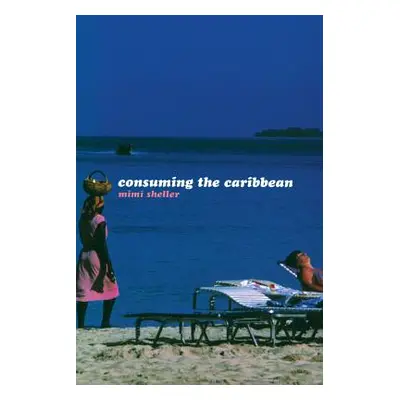 "Consuming the Caribbean: From Arawaks to Zombies" - "" ("Sheller Mimi")