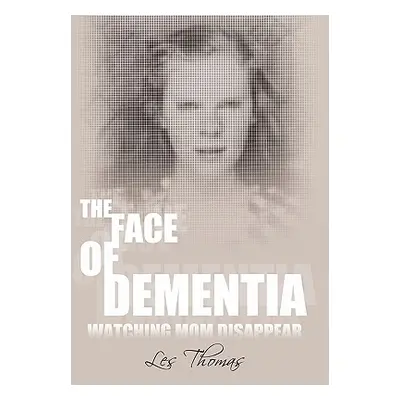 "The Face of Dementia: Watching Mom Disappear" - "" ("Thomas Les")