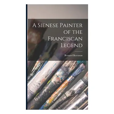 "A Sienese Painter of the Franciscan Legend" - "" ("Berenson Bernard")