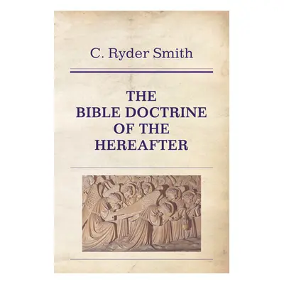 "The Bible Doctrine of the Hereafter" - "" ("Smith C. Ryder")