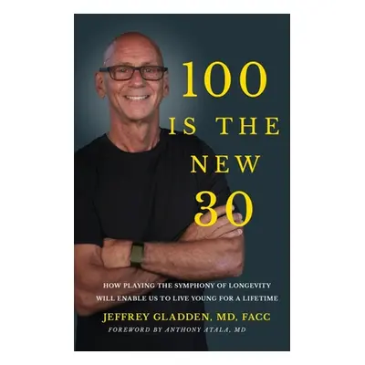 "100 Is the New 30: How Playing the Symphony of Longevity Will Enable Us to Live Young for a Lif