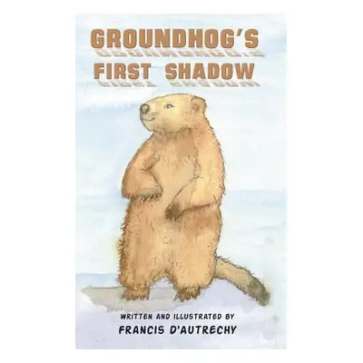 "Groundhog's First Shadow" - "" ("D'Autrechy Francis")