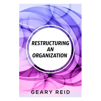 "Restructuring an Organization: When restructuring an organization, change can be a good thing."