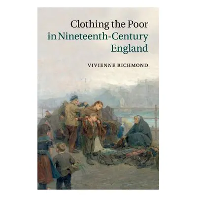 "Clothing the Poor in Nineteenth-Century England" - "" ("Richmond Vivienne")