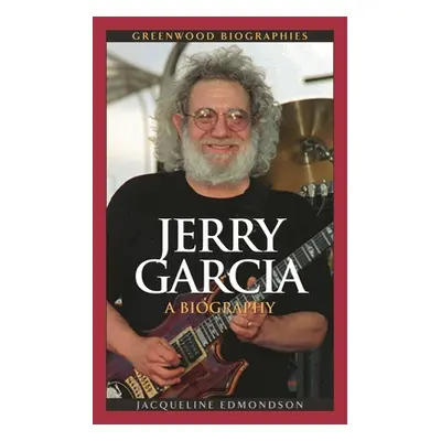 "Jerry Garcia: A Biography" - "" ("Edmondson Jacqueline")