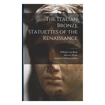 "The Italian Bronze Statuettes of the Renaissance; v.1" - "" ("Bode Wilhelm Von 1845-1929")