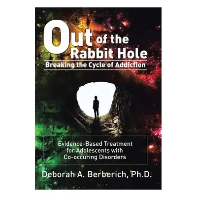 "Out of the Rabbit Hole: Breaking the Cycle of Addiction: Evidence-Based Treatment for Adolescen