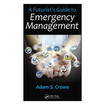 "A Futurist's Guide to Emergency Management" - "" ("Crowe Adam S.")