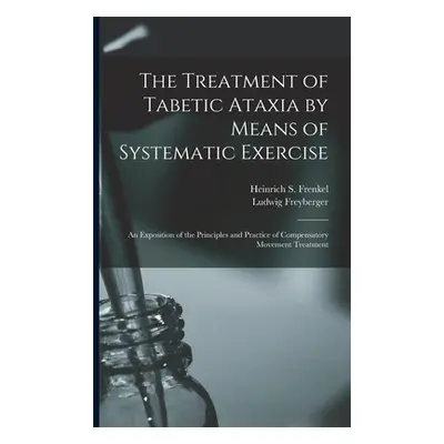 "The Treatment of Tabetic Ataxia by Means of Systematic Exercise; an Exposition of the Principle