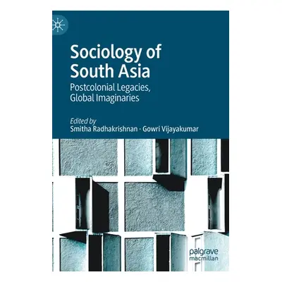 "Sociology of South Asia: Postcolonial Legacies, Global Imaginaries" - "" ("Radhakrishnan Smitha