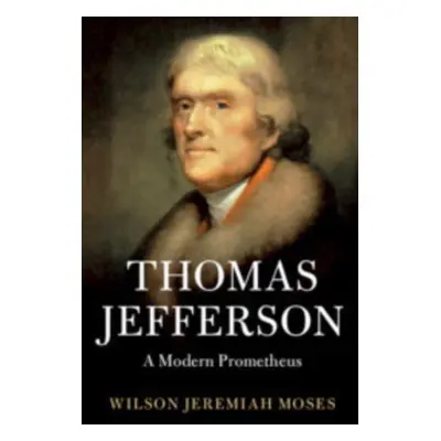 "Thomas Jefferson: A Modern Prometheus" - "" ("Moses Wilson Jeremiah")