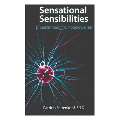 "Sensational Sensibilities: Understanding your Super Senses" - "" ("Farrenkopf Patricia")