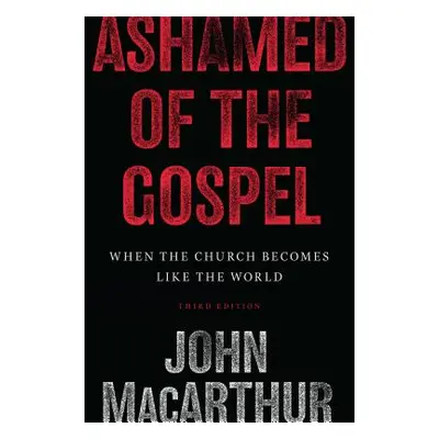 "Ashamed of the Gospel: When the Church Becomes Like the World (3rd Edition)" - "" ("MacArthur J